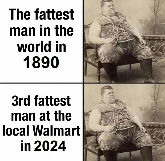 History meme showing fattest man of 1890 compared to Walmart shopper in 2024