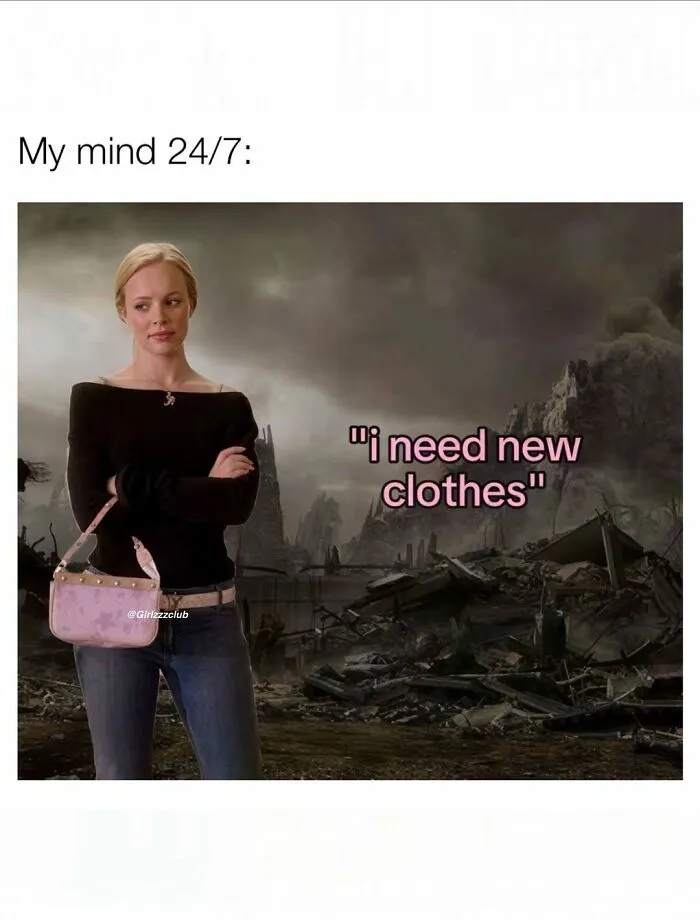 Funny meme about being a woman showing a woman in a post-apocalyptic scene thinking about wanting new clothes