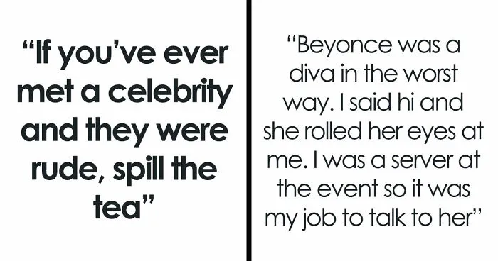 42 People Share The Celebrity Encounters That Went So Badly They Could Never See Those Stars The Same Way