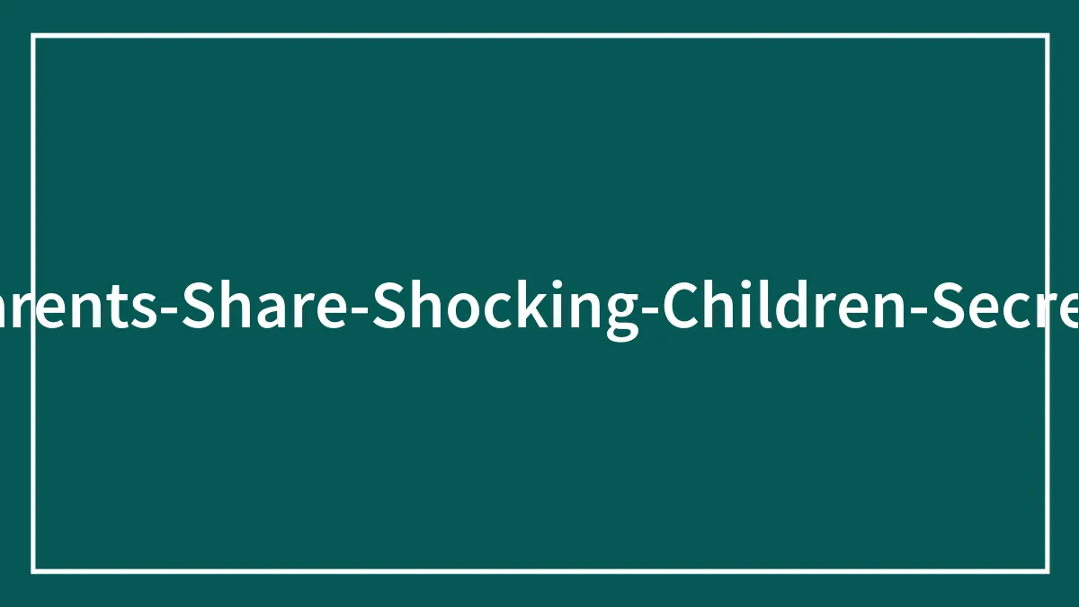 41 Times Parents Were Shocked And Heartbroken After Finding Out Information About Their Kids