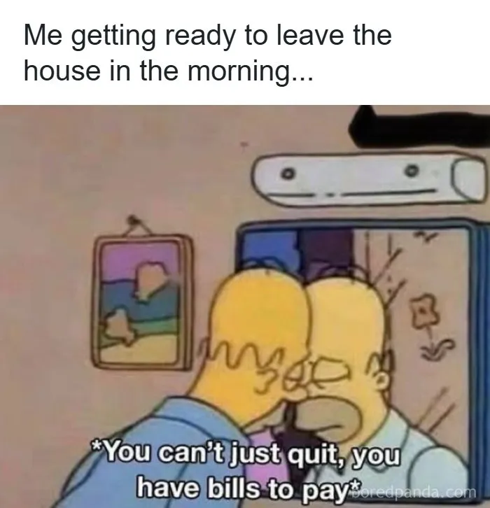 Relatable morning work meme about needing to pay bills before quitting.