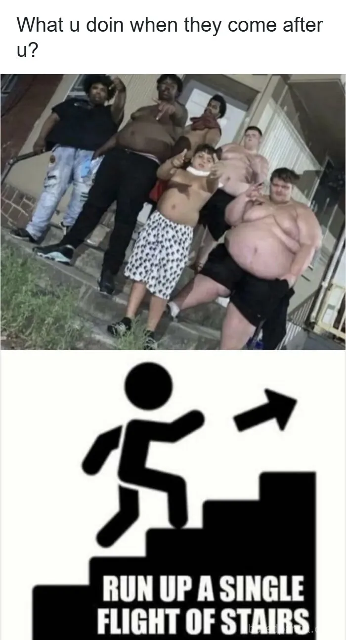 Meme showing a group threatening with caption about running up a single flight of stairs