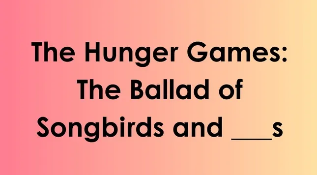 A trivia slide from a famous movie titles quiz asking to fill in the blank for The Hunger Games: Songbirds and ___s.