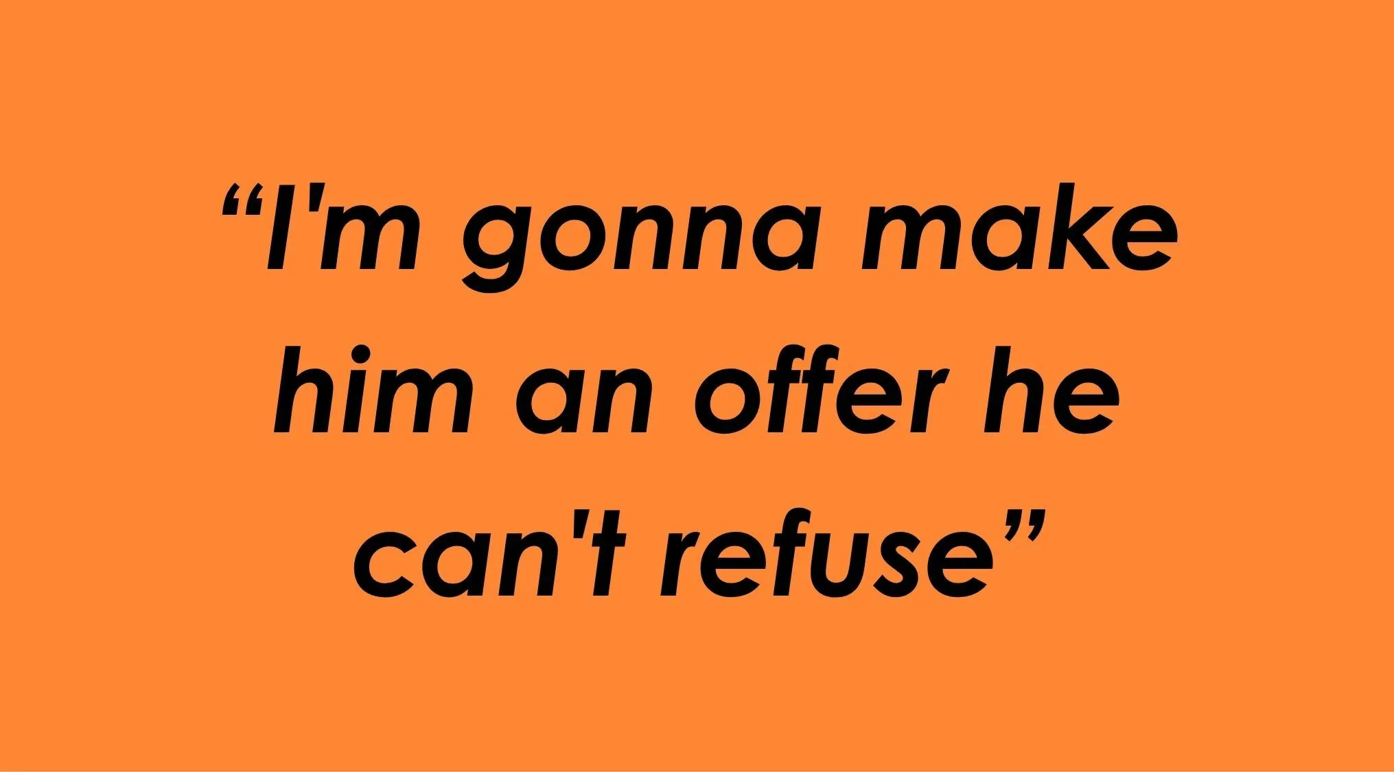 Orange background with the movie quote I'm gonna make him an offer he can't refuse