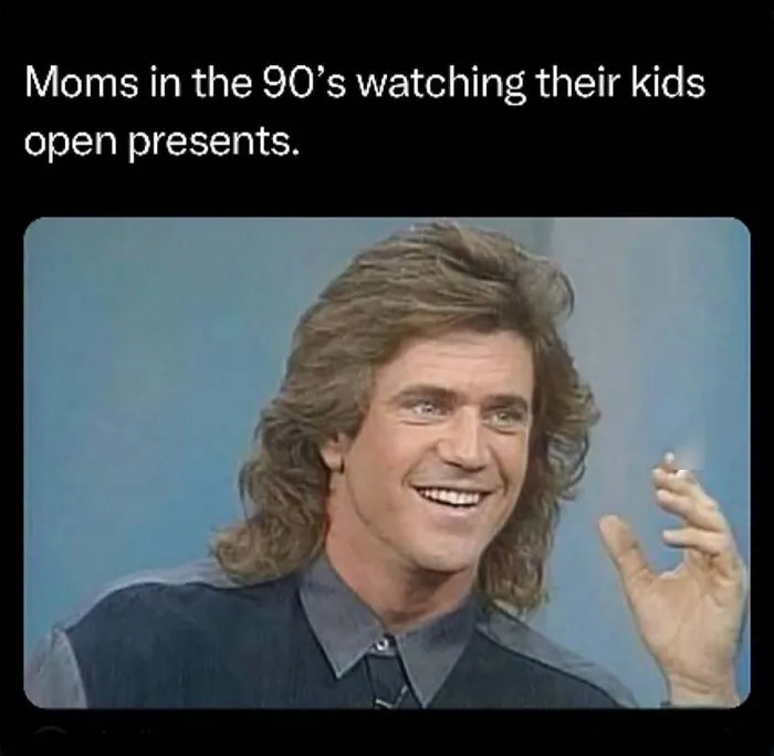 A 90s themed relatable meme showing a smiling Mel Gibson holding a cigarette