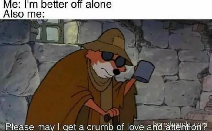 Relatable meme about needing love and attention with Robin Hood fox character begging