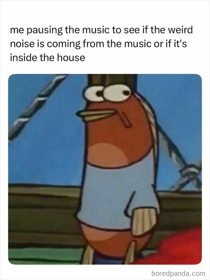 Funny meme featuring a suspicious SpongeBob character pausing music to listen for weird house noises.