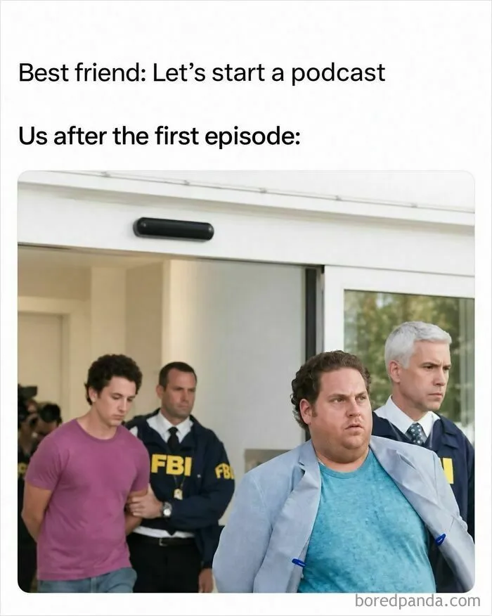 Funny memes about starting a podcast with a friend and getting arrested after the first episode