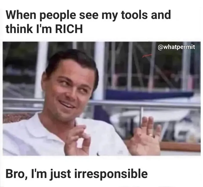 Leonardo DiCaprio meme about spending money irresponsibly on tools, part of construction fails memes.