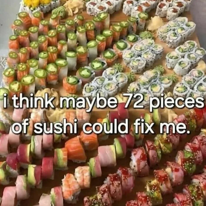 An assortment of sushi with relatable memes text about needing 72 pieces of sushi.