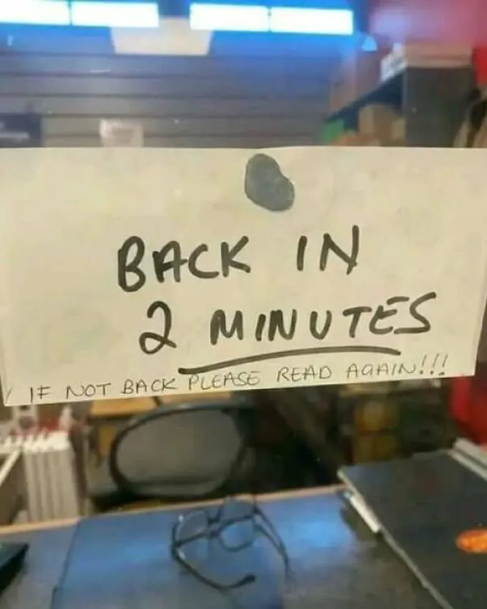 Funny pics of a shop note saying back in 2 minutes, read again if not back