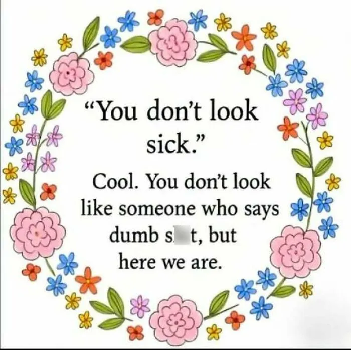 Feral internet post with floral border about not looking sick and saying dumb stuff