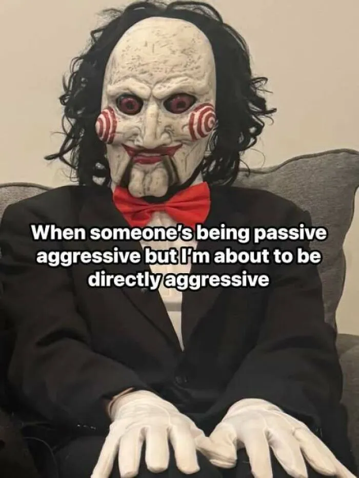 Meme with puppet costume expressing direct aggression over passive aggressive behavior.