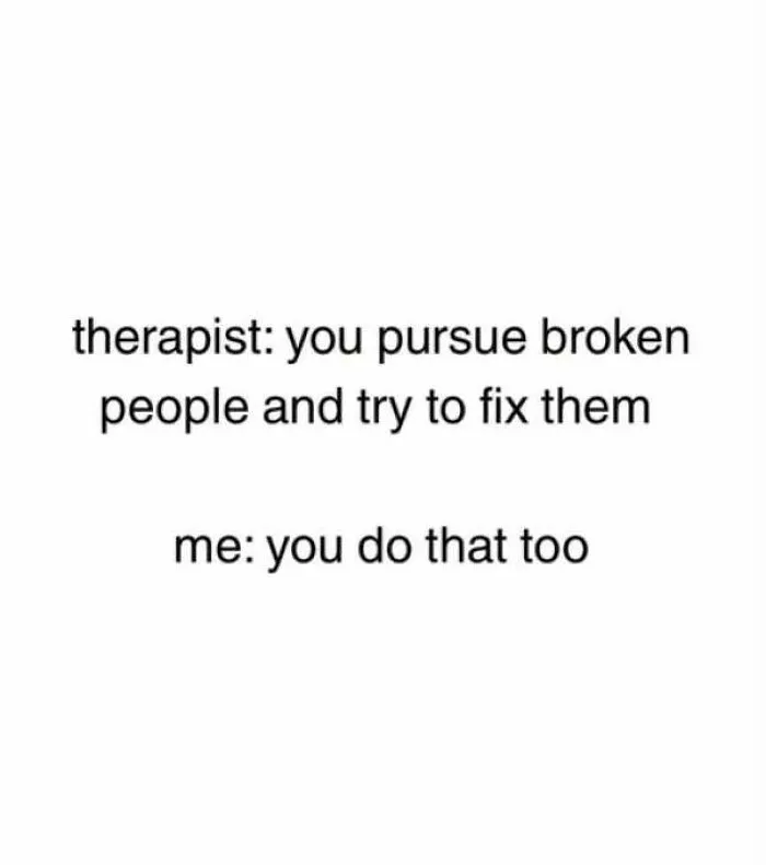 Text meme about therapist and pursuing broken people feral internet posts
