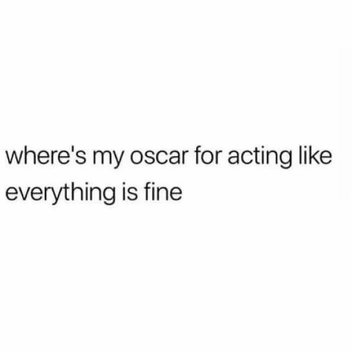 Text meme about acting like everything is fine funny internet post