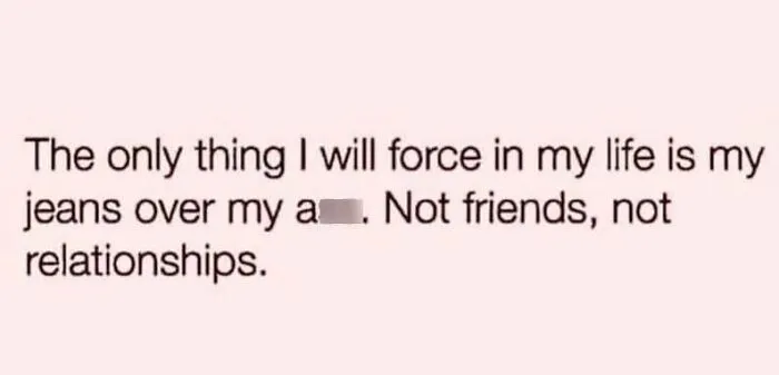 Relatable quote about forcing jeans, not friendships or relationships