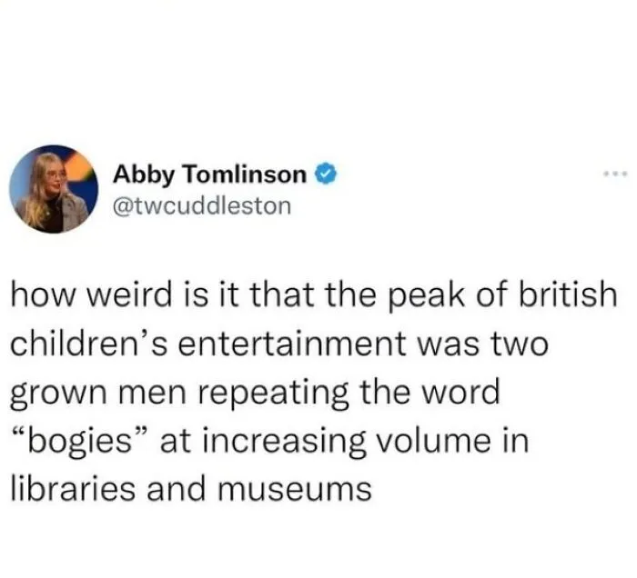 Tweet about British children's entertainment peak with men repeating word bogies in museums