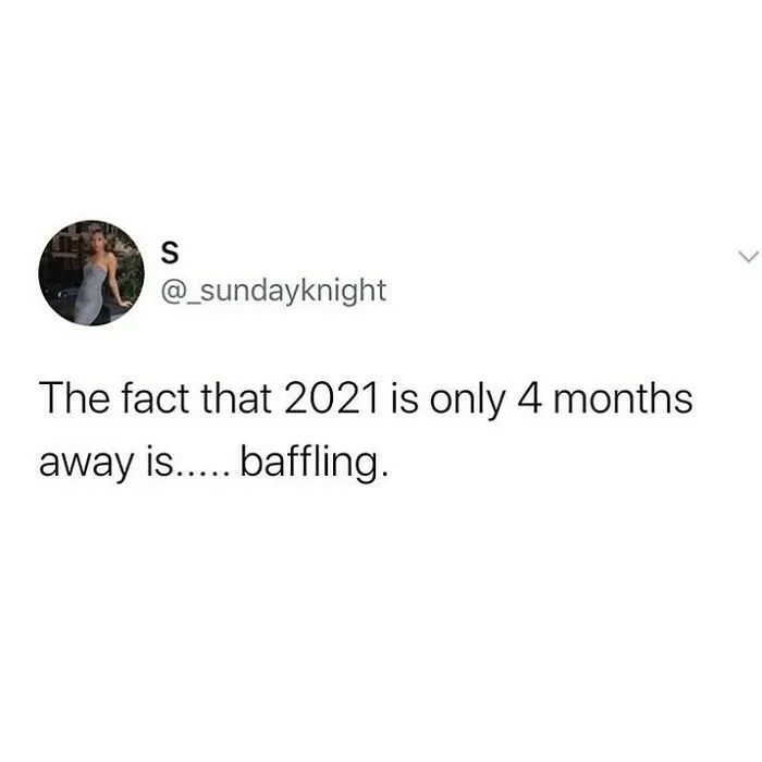 Funny tweet about 2021 being only four months away baffling readers