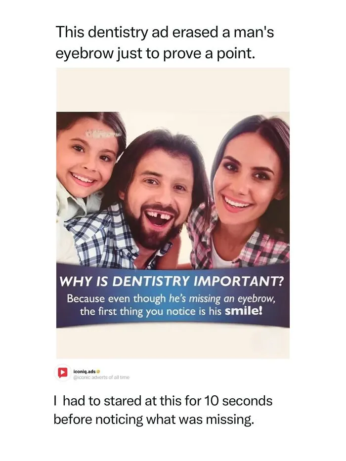 Entertaining and iconic ads featuring a dentistry advertisement highlighting a man missing an eyebrow to show the focus on smiles.