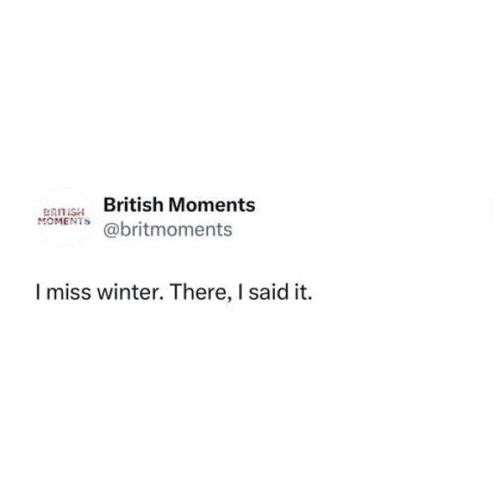 Short post admitting to missing winter, fitting into hilarious memes about being British culture.