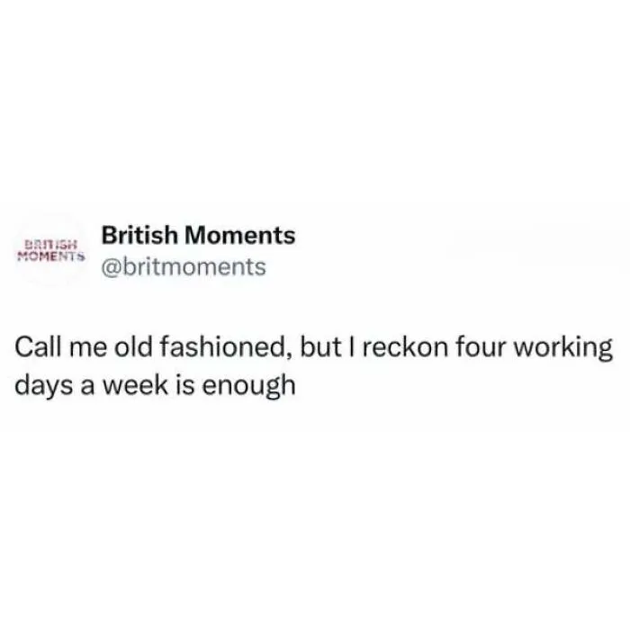 A text post featuring hilarious memes about being British joking about a four day work week.