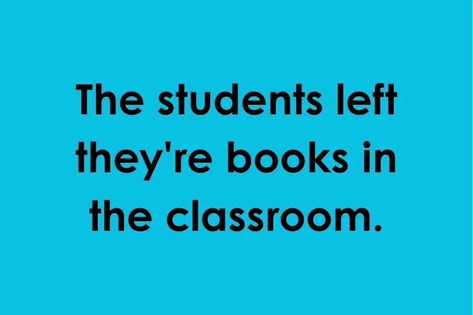 Blue background with black text reading: The students left they're books in the classroom.