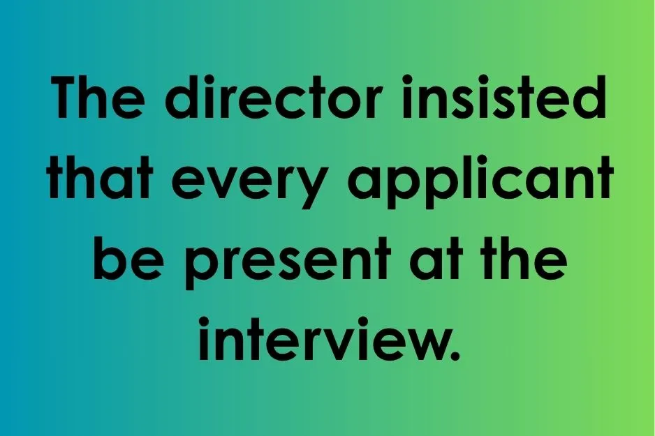 Correct usage of subjunctive mood in the sentence: The director insisted that every applicant be present at the interview.