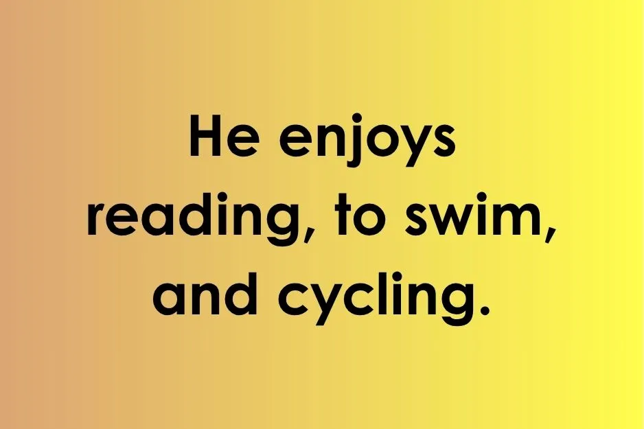 Parallel structure example sentence showing: He enjoys reading, to swim, and cycling.