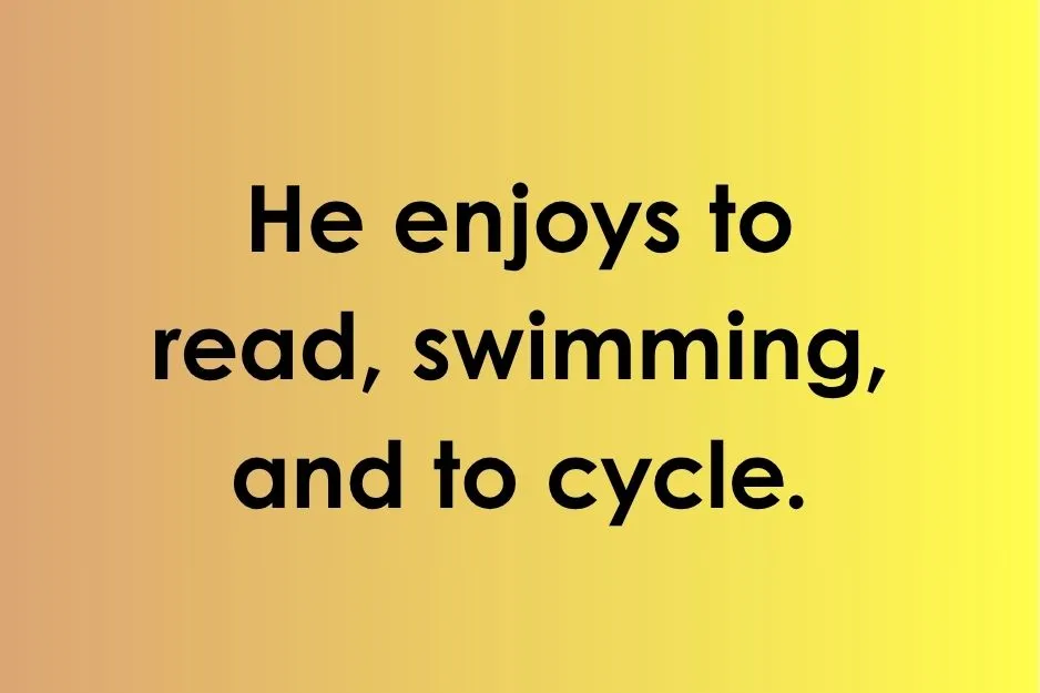 The phrase He enjoys to read, swimming, and to cycle, testing parallel structure.