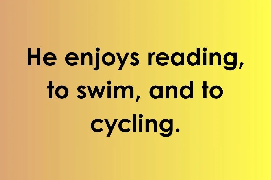 The phrase He enjoys reading, to swim, and to cycling, demonstrating incorrect parallel structure.