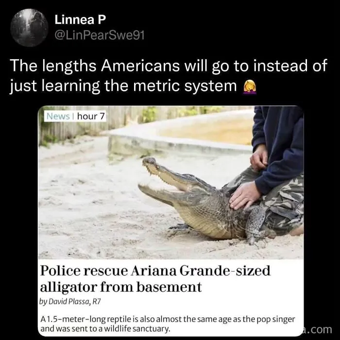 Funny post on Americans avoiding the metric system by using an Ariana Grande-sized alligator for measurement.