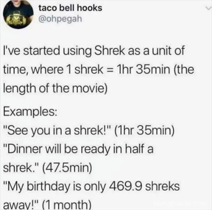 Funny post highlighting how Americans avoid the metric system by measuring time in Shrek movie units.