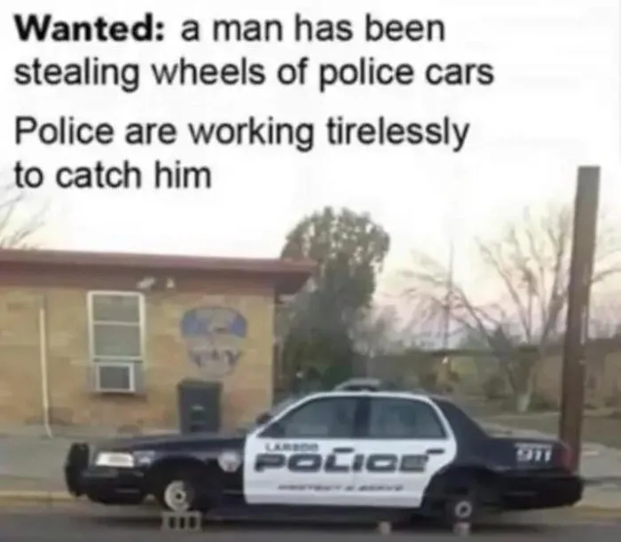Meme about man stealing police car wheels and police working tirelessly, technically correct meme