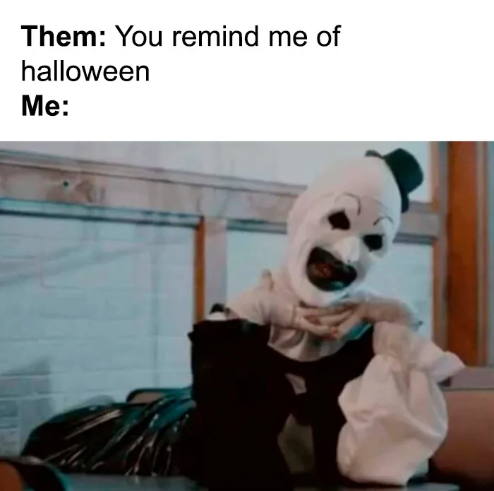Halloween memes featuring Art the Clown posing coyly with text about reminding someone of halloween.