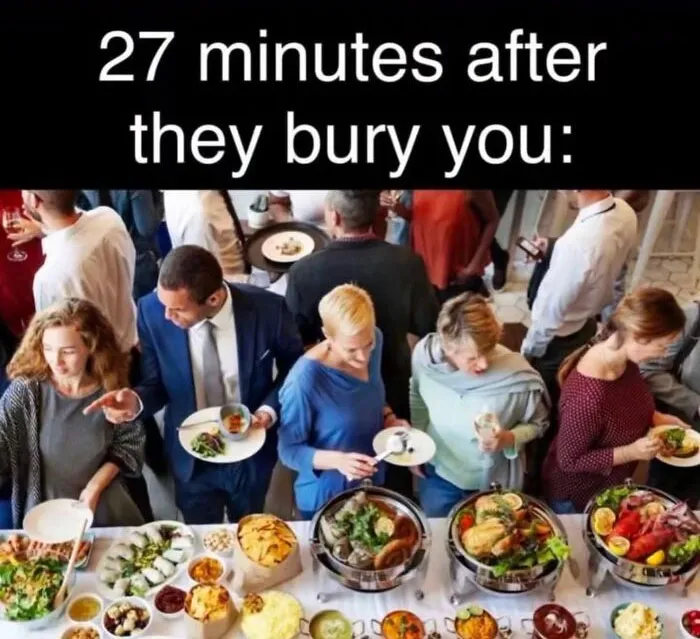 Hilarious meme showing people eating at a buffet with text reading 27 minutes after they bury you.