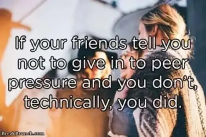Funny meme about peer pressure and technically giving in to it