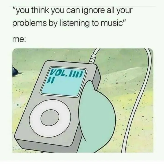 Relatable memes about listening to loud music to ignore life problems.