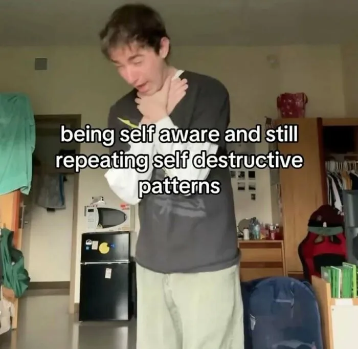 Person looking stressed about repeating self-destructive patterns meme