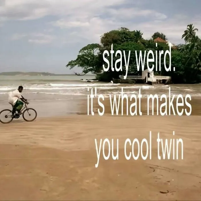 A man riding a bicycle on a sandy beach with the text stay weird it is what makes you cool twin, a relatable meme