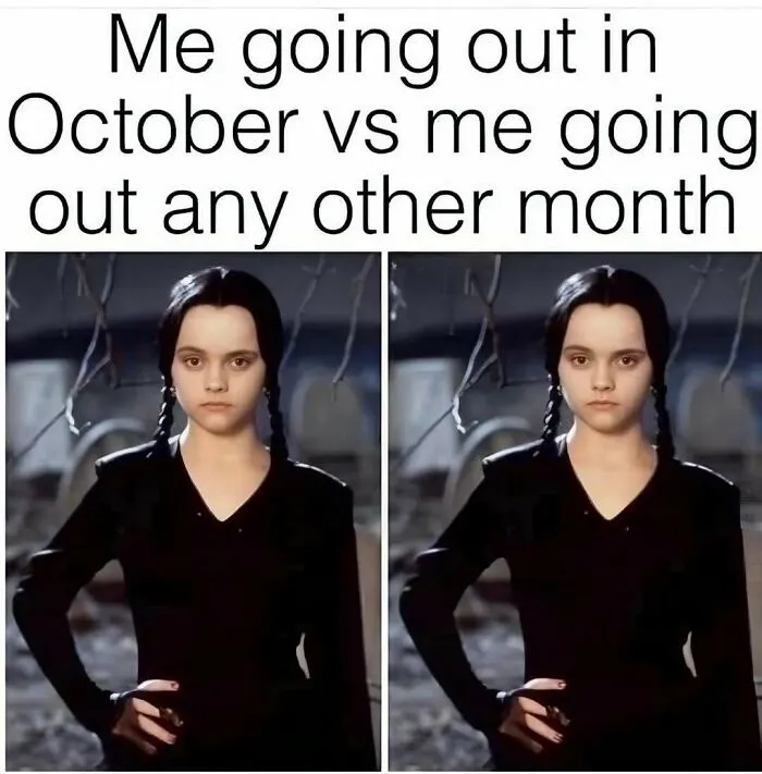 Spooky season meme showing Wednesday Addams with identical expressions for October and any other month.