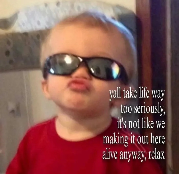 Hilarious meme of a toddler in sunglasses with a caption reminding us not to take life too seriously.