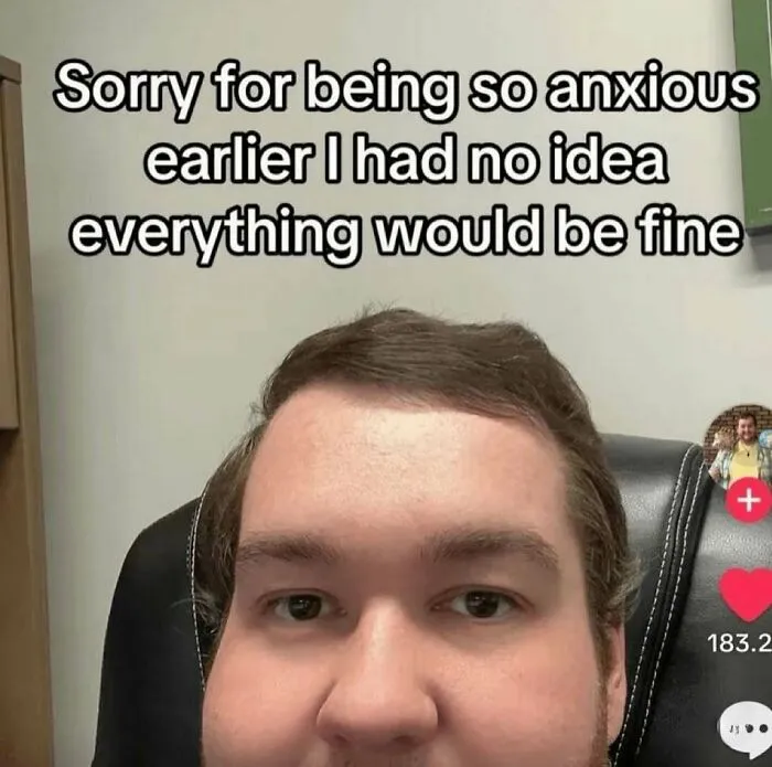Close-up of a man looking relieved with a funny text overlay about anxiety, relatable memes about daily life