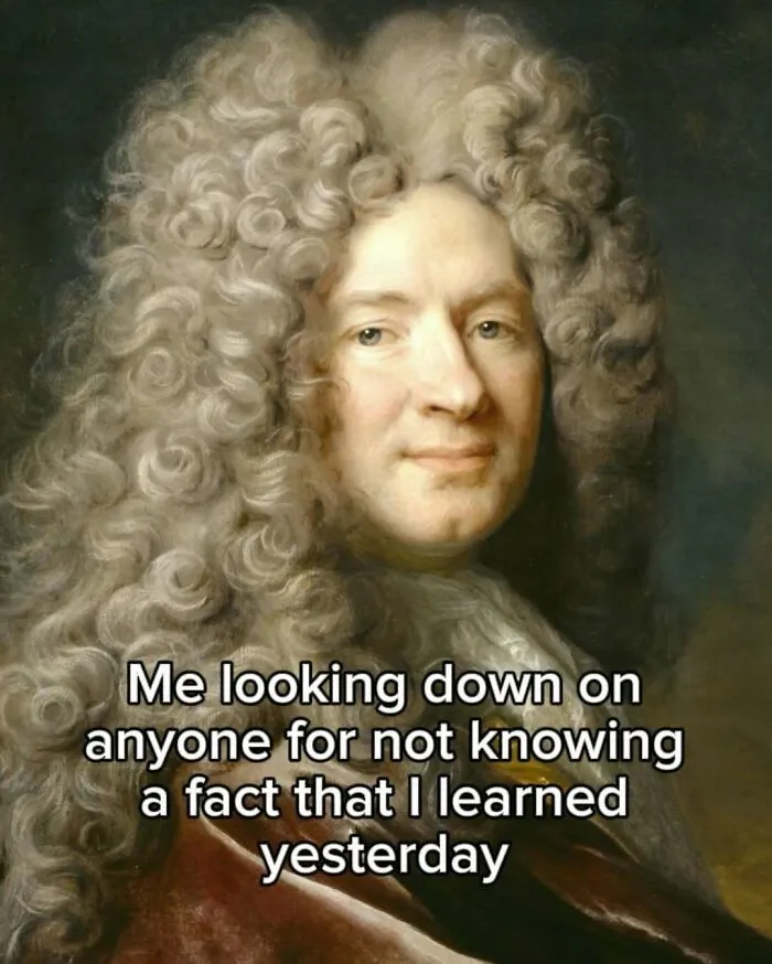 Classical art meme showing a powdered wig nobleman looking down superiorly.