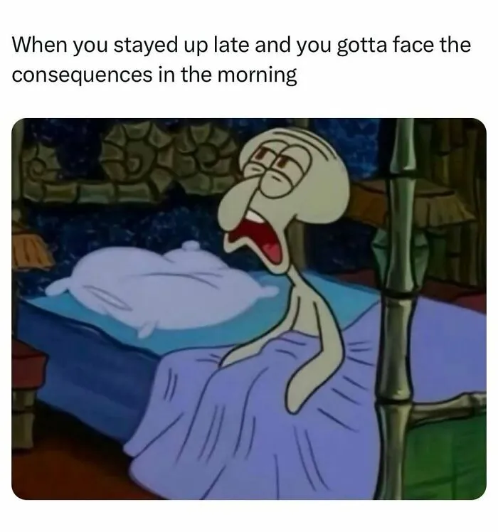Squidward tired in bed meme about staying up late and facing consequences