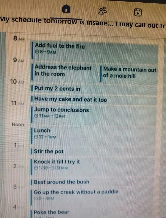 A chaotic daily schedule full of idioms like stir the pot, perfect for people with a quirky sense of humor.