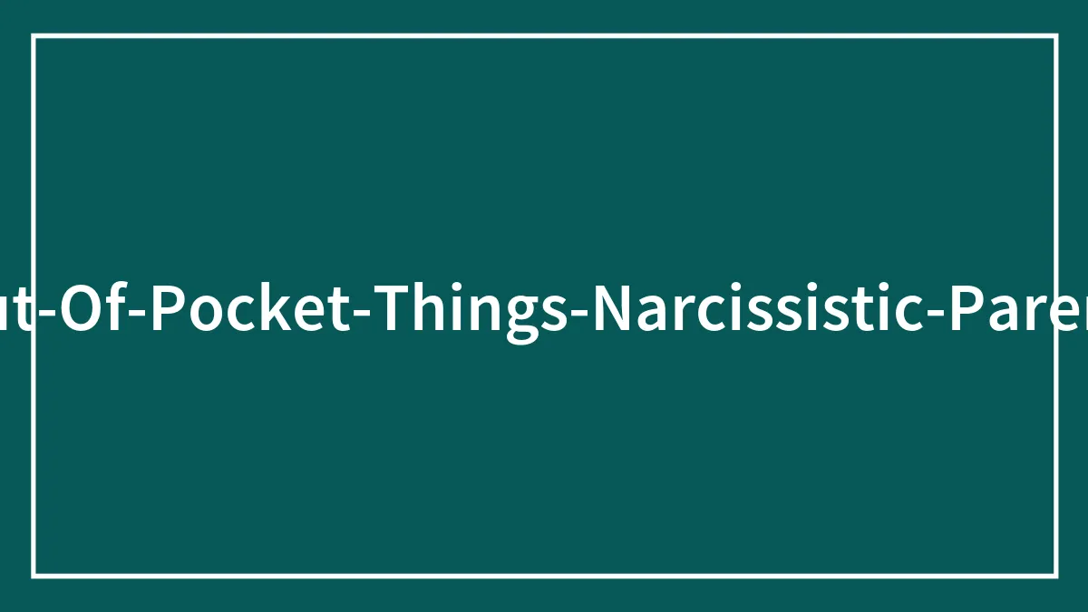 83 Things Narcissistic Parents Said That Their Children Still Remember Years Later