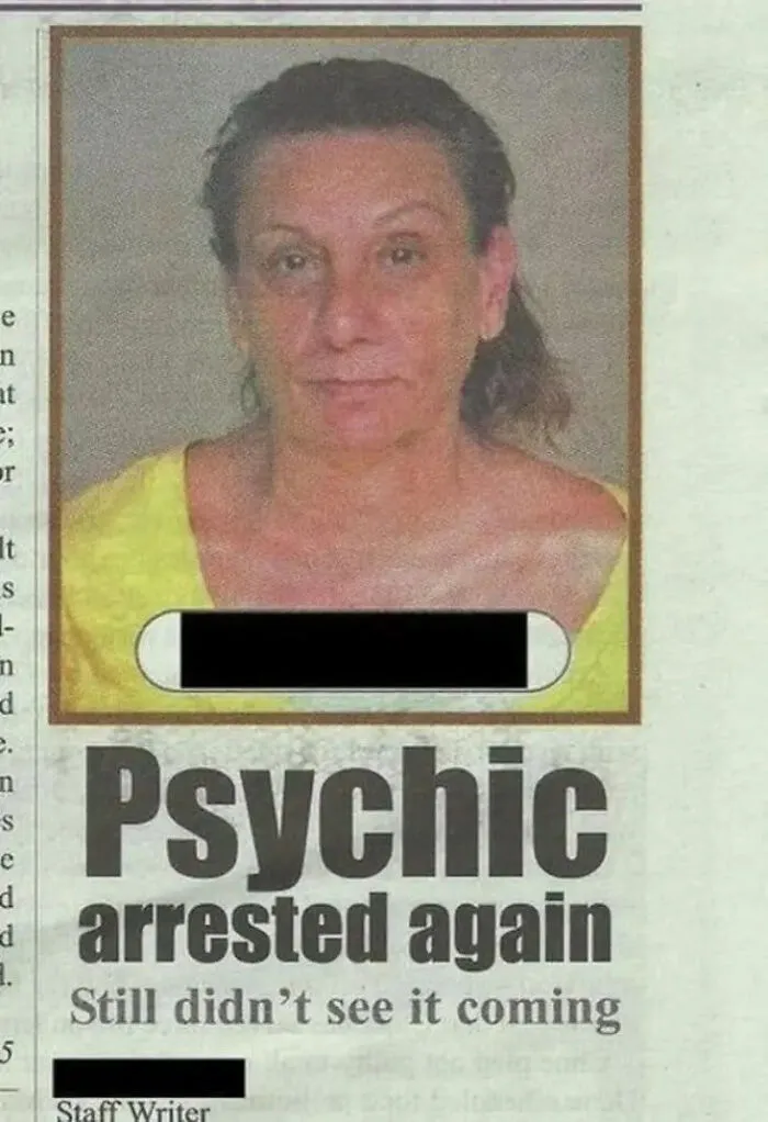 Funny news headlines about a psychic arrested again who did not see it coming.