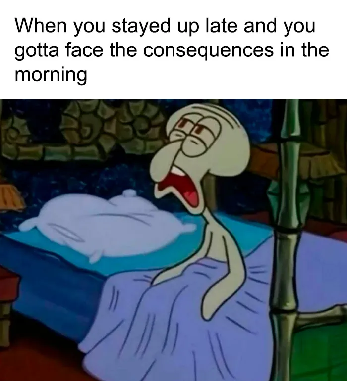 Squidward tired in bed meme about staying up late and facing consequences