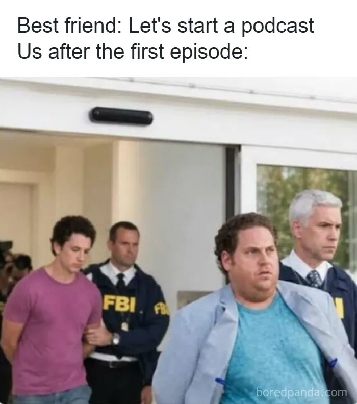 Funny pics meme showing two men being escorted by FBI agents after starting a podcast.