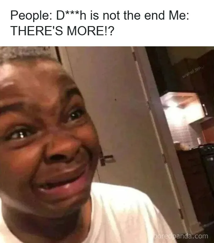 Funny memes showing a man shocked to learn there is more after death.